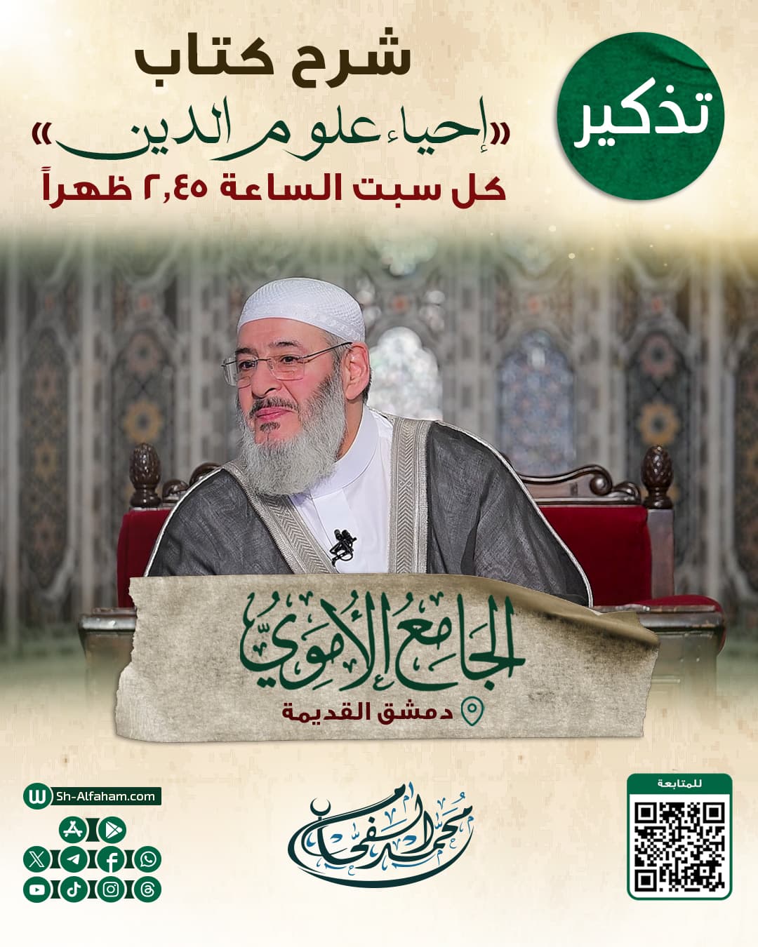 تم تعديل وقت الدرس ليكون موعده كل سبت  2.45  بعد الظهر. #للتذكير  درس شرح كتاب " إحياء علوم الدين" الشيخ محمد الفحام  🗓 كل يوم سبت 🕗الساعة 2.45 بعد الظهر  🕌 مسجد بني أمية الكبير بدمشق   ( الأموي ) 📌 دمشق القديمة 📝 ملاحظة: يوجد مكان مخصص للنساء